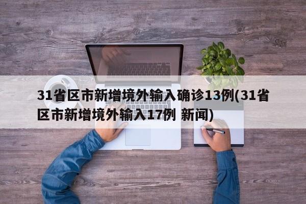 31省区市新增境外输入确诊13例(31省区市新增境外输入17例 新闻)