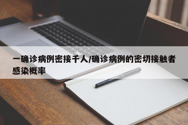 一确诊病例密接千人/确诊病例的密切接触者感染概率