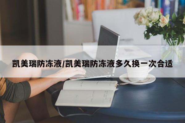 凯美瑞防冻液/凯美瑞防冻液多久换一次合适