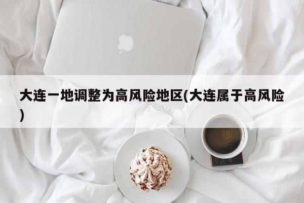 大连一地调整为高风险地区(大连属于高风险)