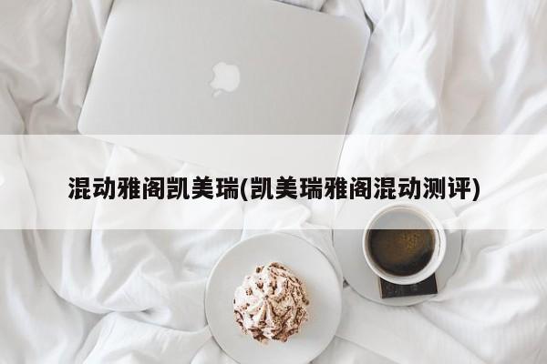 混动雅阁凯美瑞(凯美瑞雅阁混动测评)