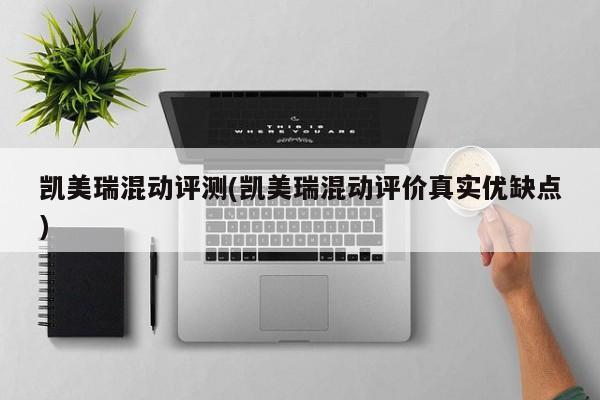 凯美瑞混动评测(凯美瑞混动评价真实优缺点)