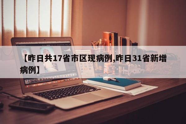 【昨日共17省市区现病例,昨日31省新增病例】