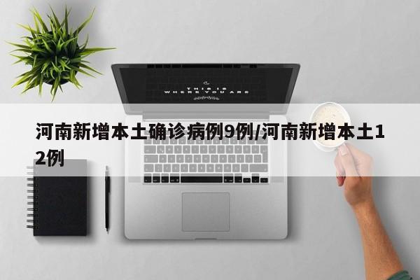 河南新增本土确诊病例9例/河南新增本土12例