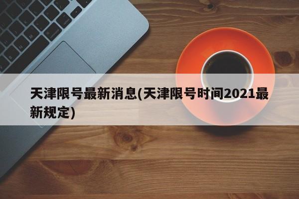 天津限号最新消息(天津限号时间2021最新规定)