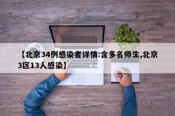 【北京34例感染者详情:含多名师生,北京3区13人感染】