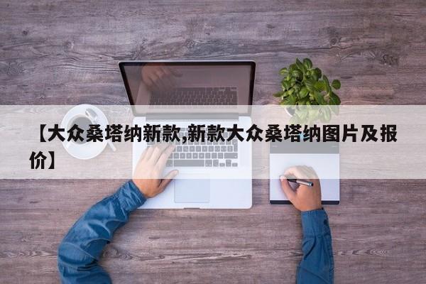 【大众桑塔纳新款,新款大众桑塔纳图片及报价】