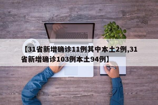 【31省新增确诊11例其中本土2例,31省新增确诊103例本土94例】
