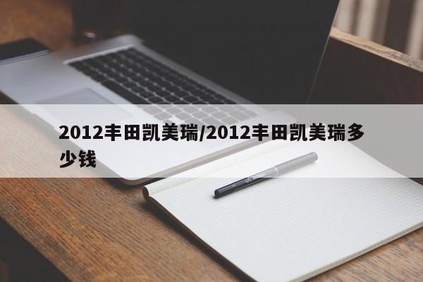 2012丰田凯美瑞/2012丰田凯美瑞多少钱