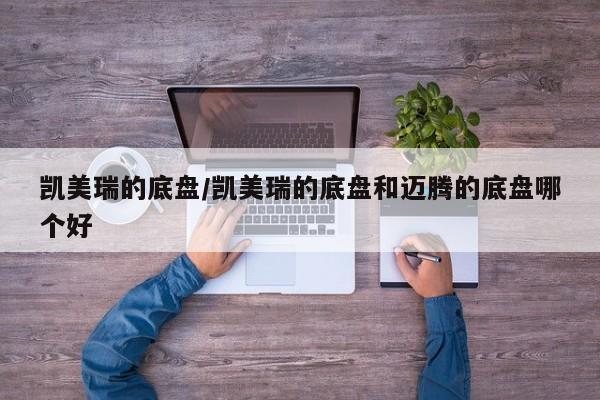 凯美瑞的底盘/凯美瑞的底盘和迈腾的底盘哪个好