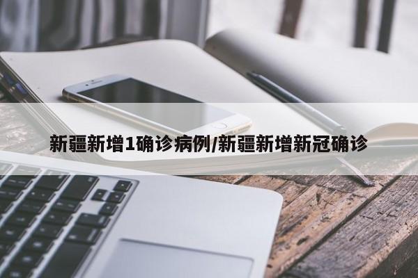 新疆新增1确诊病例/新疆新增新冠确诊
