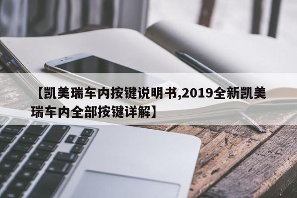 【凯美瑞车内按键说明书,2019全新凯美瑞车内全部按键详解】