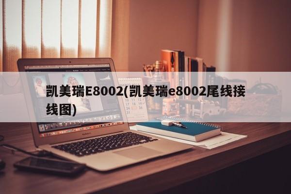 凯美瑞E8002(凯美瑞e8002尾线接线图)