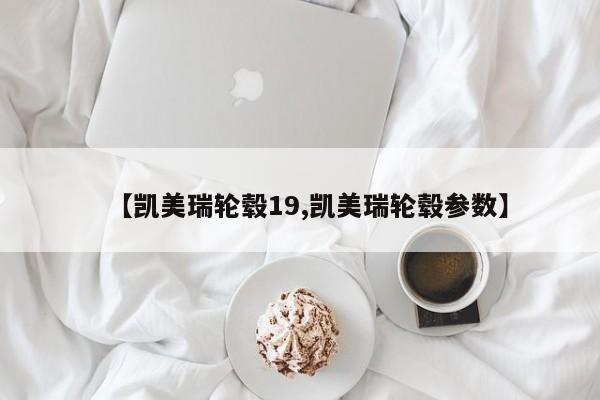 【凯美瑞轮毂19,凯美瑞轮毂参数】