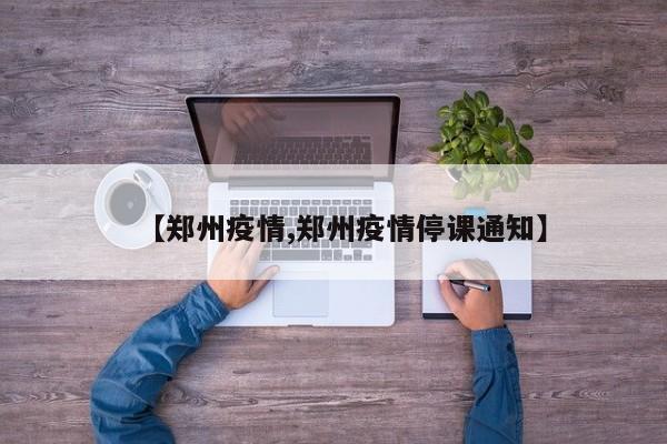 【郑州疫情,郑州疫情停课通知】
