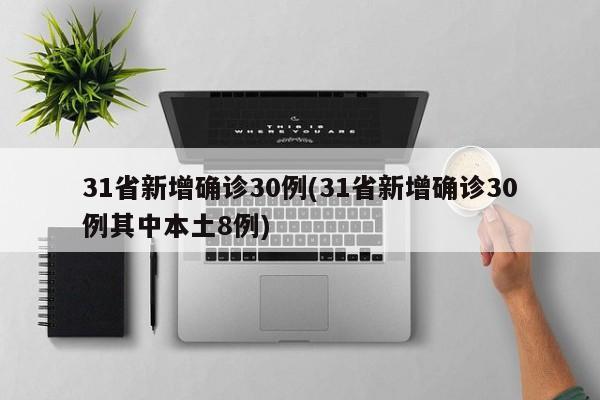 31省新增确诊30例(31省新增确诊30例其中本土8例)