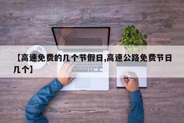 【高速免费的几个节假日,高速公路免费节日几个】