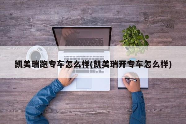 凯美瑞跑专车怎么样(凯美瑞开专车怎么样)