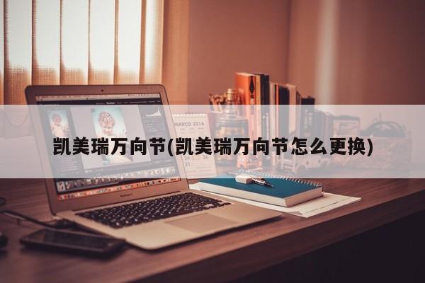凯美瑞万向节(凯美瑞万向节怎么更换)