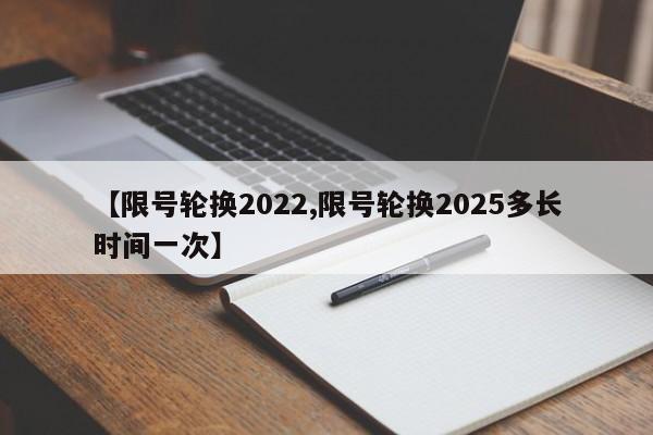 【限号轮换2022,限号轮换2025多长时间一次】