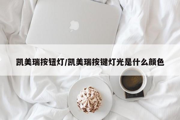 凯美瑞按钮灯/凯美瑞按键灯光是什么颜色