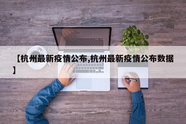【杭州最新疫情公布,杭州最新疫情公布数据】
