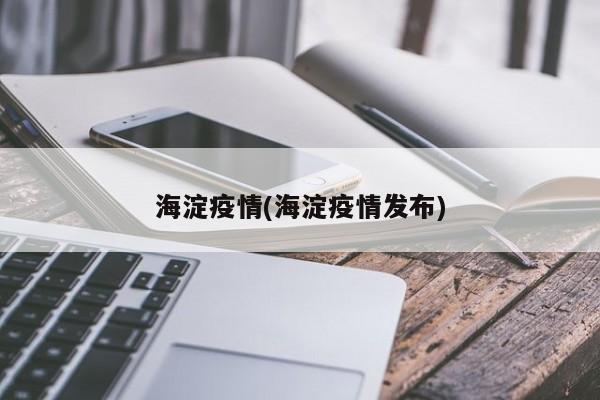 海淀疫情(海淀疫情发布)