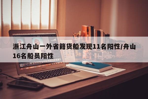 浙江舟山一外省籍货船发现11名阳性/舟山16名船员阳性