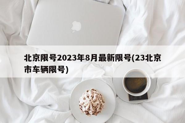 北京限号2023年8月最新限号(23北京市车辆限号)