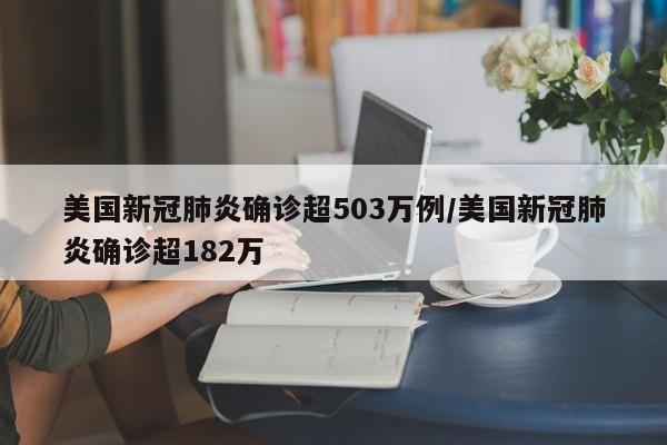 美国新冠肺炎确诊超503万例/美国新冠肺炎确诊超182万