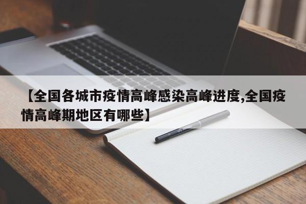 【全国各城市疫情高峰感染高峰进度,全国疫情高峰期地区有哪些】