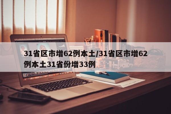 31省区市增62例本土/31省区市增62例本土31省份增33例