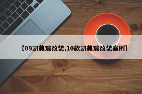 【09凯美瑞改装,10款凯美瑞改装案例】