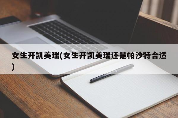 女生开凯美瑞(女生开凯美瑞还是帕沙特合适)