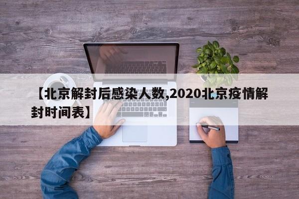 【北京解封后感染人数,2020北京疫情解封时间表】